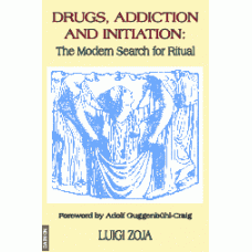 Drugs, Addiction And Initiation -   The Modern Search for Ritual