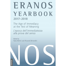 Eranos Yearbook 74: 2017 – 2018, The Age of Immediacy at the Test of Meaning