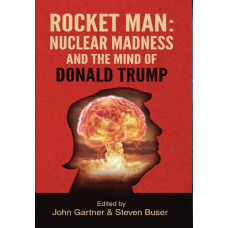 Rocket Man: Nuclear Madness and the Mind of Donald Trump