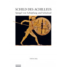 Der Schild des Achilleus - Spiegel von Schöpfung und Schicksal