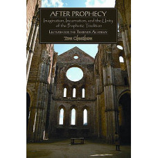 After Prophecy -   Imagination, Incamation, and the Unity of the Prophetic Tradition