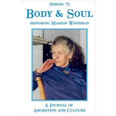 Spring 72 - 2005 -   Body and Soul, honoring Marion Woodman