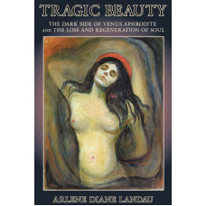 Tragic Beauty - The Dark Side of Venus Aphrodite and the Loss and Regeneration of Soul